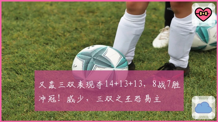 又轰三双表现夺14+13+13，8战7胜冲冠！威少，三双之王恐易主